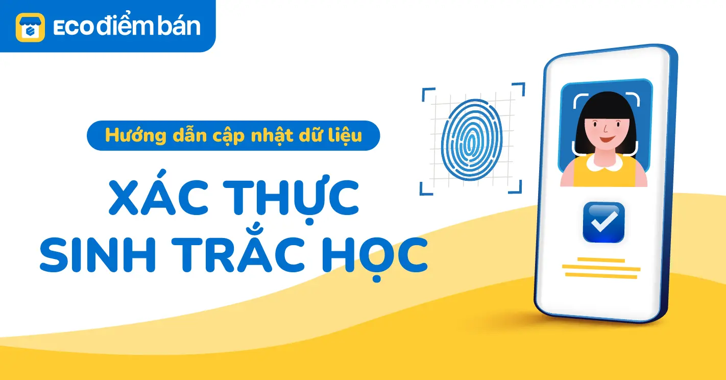 HƯỚNG DẪN CẬP NHẬT DỮ LIỆU XÁC THỰC SINH TRẮC HỌC TRÊN ECO ĐIỂM BÁN